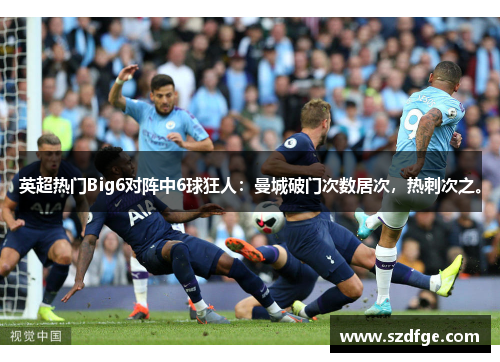 英超热门Big6对阵中6球狂人：曼城破门次数居次，热刺次之。